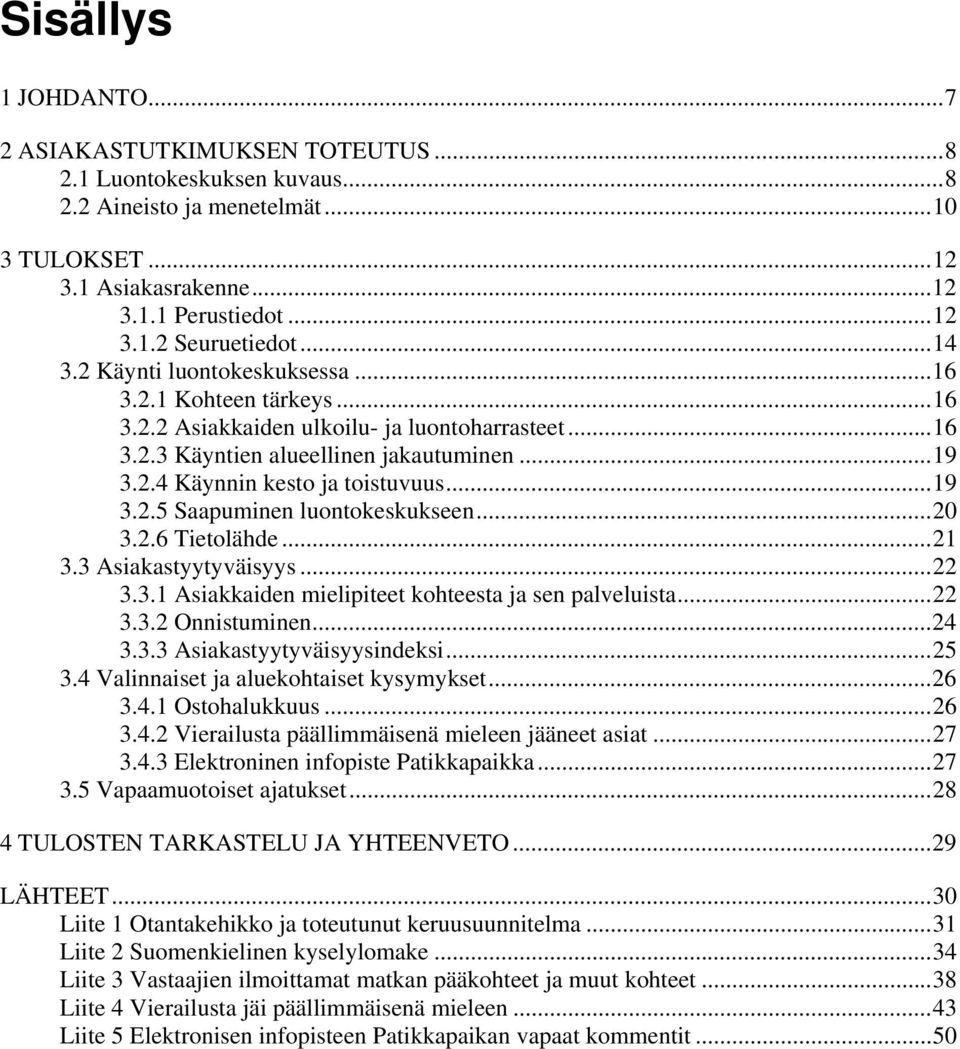 ..19 3.2.5 Saapuminen luontokeskukseen...20 3.2.6 Tietolähde...21 3.3 Asiakastyytyväisyys...22 3.3.1 Asiakkaiden mielipiteet kohteesta ja sen palveluista...22 3.3.2 Onnistuminen...24 3.3.3 Asiakastyytyväisyysindeksi.