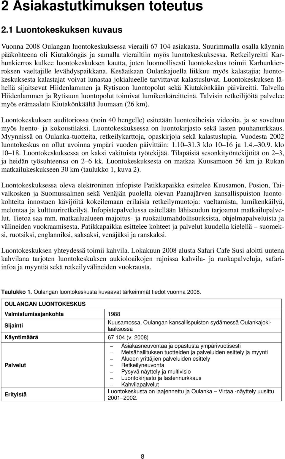 Retkeilyreitti Karhunkierros kulkee luontokeskuksen kautta, joten luonnollisesti luontokeskus toimii Karhunkierroksen vaeltajille levähdyspaikkana.