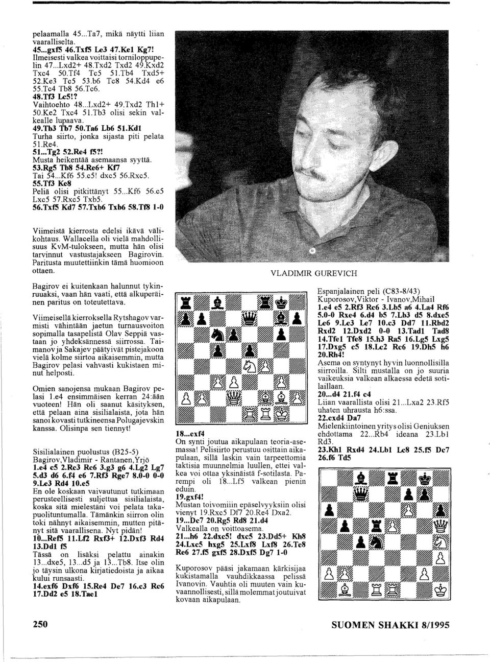 Kdl Turha siirto, jonka sijasta piti pelata 51.Re4. S1...Tg2 S2.Re4 f5?! Musta heikentää asemaansa syyttä. 53.RgS Tb8 54.Re6+ Kf7 Tai 54... Kf6 55.e5! dxe5 56.Rxe5. S5.