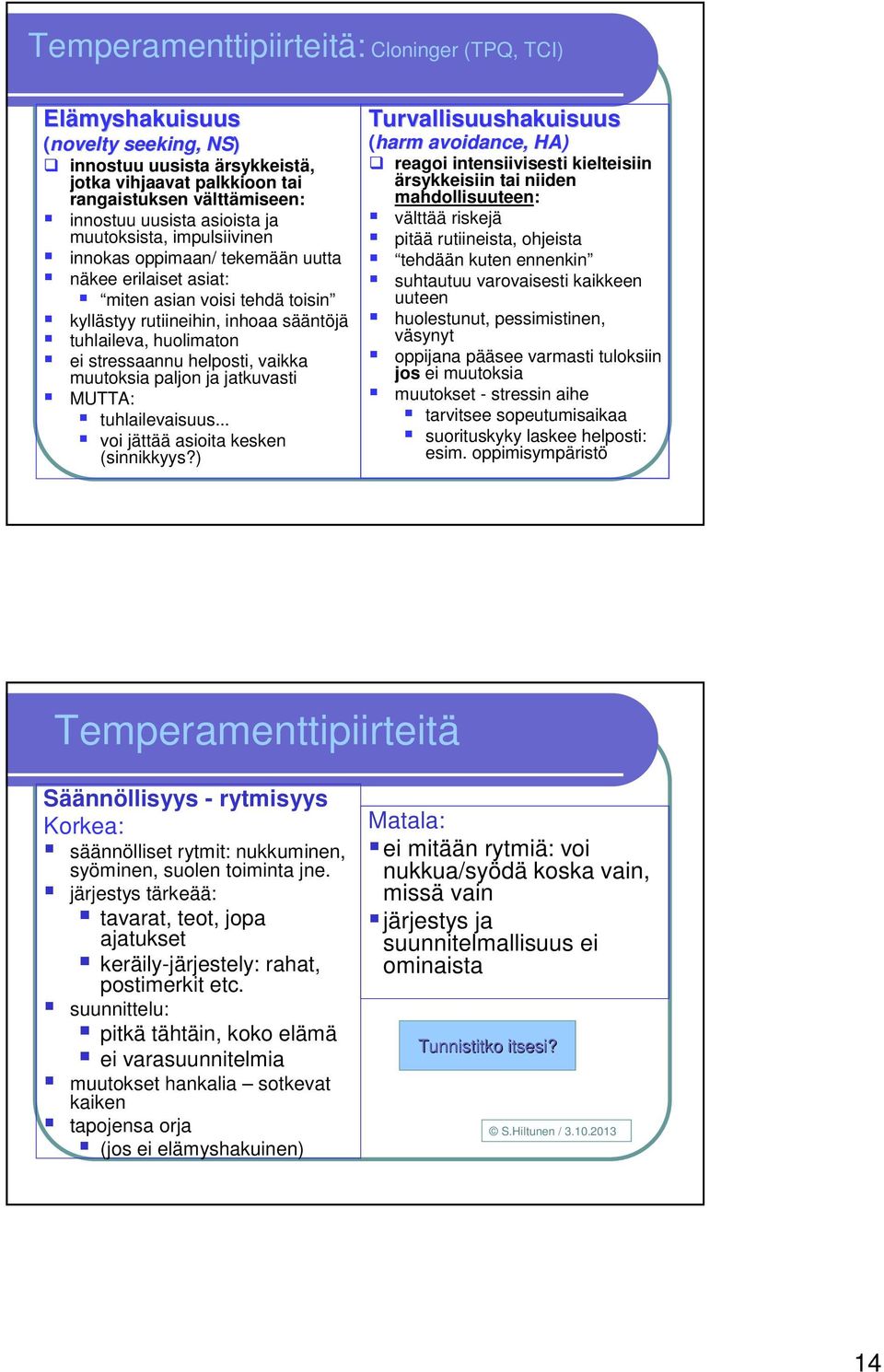 helposti, vaikka muutoksia paljon ja jatkuvasti MUTTA: tuhlailevaisuus... voi jättää asioita kesken (sinnikkyys?