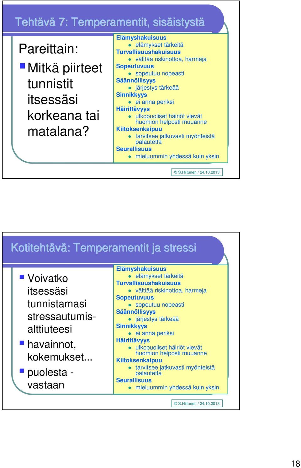 ulkopuoliset häiriöt vievät huomion helposti muuanne Kiitoksenkaipuu tarvitsee jatkuvasti myönteistä palautetta Seurallisuus mieluummin yhdessä kuin yksin Kotitehtävä: : Temperamentit ja stressi