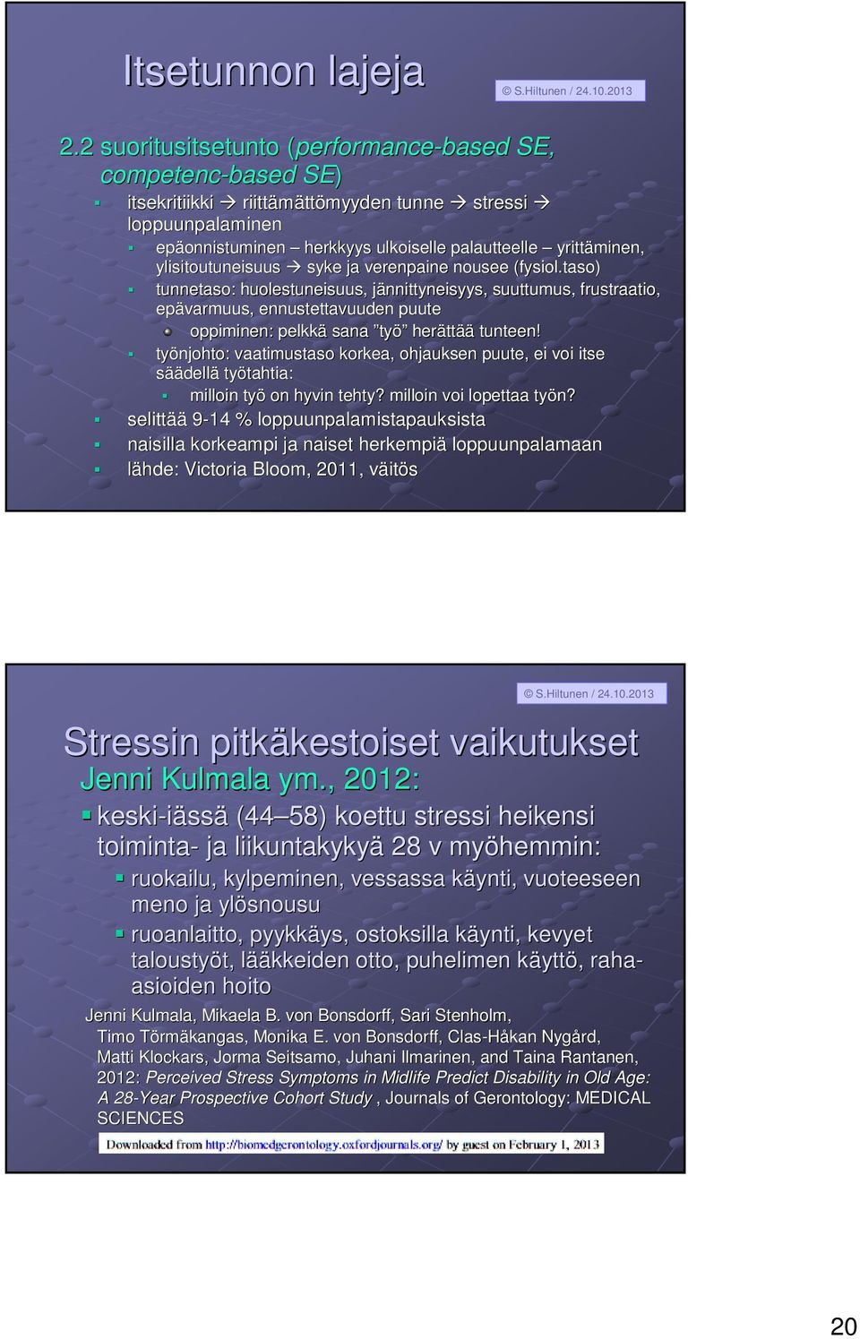 taso) tunnetaso: huolestuneisuus, jännittyneisyys, j suuttumus, frustraatio, epävarmuus, ennustettavuuden puute oppiminen: pelkkä sana työ herätt ttää tunteen!