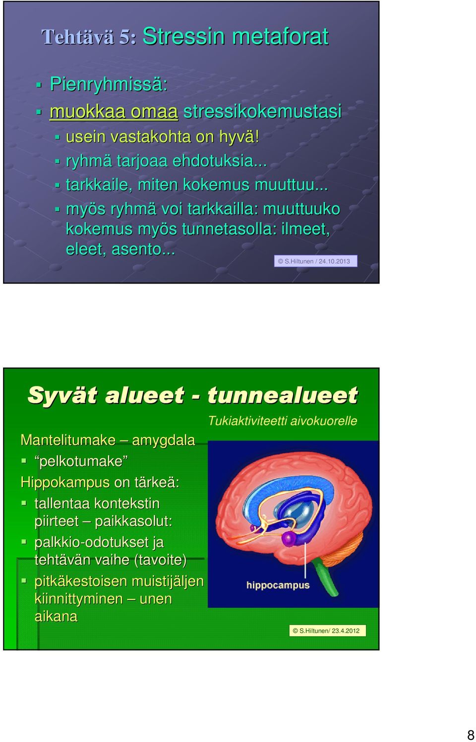 .. Syvät t alueet - tunnealueet Mantelitumake amygdala pelkotumake Hippokampus on tärket rkeä: tallentaa kontekstin piirteet paikkasolut: