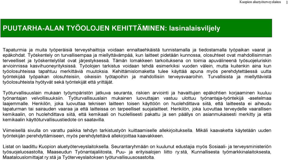 Tämän lomakkeen tarkoituksena on toimia apuvälineenä työsuojeluriskin arvioinnissa kasvihuoneyrityksissä.