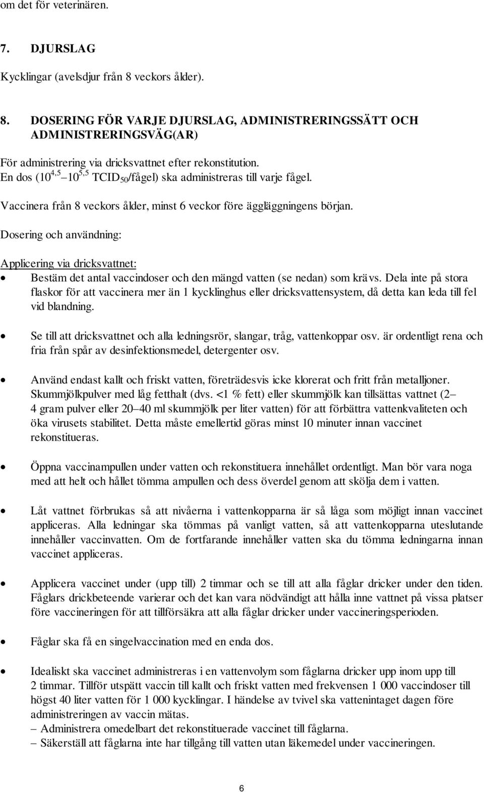 Dosering och användning: Applicering via dricksvattnet: Bestäm det antal vaccindoser och den mängd vatten (se nedan) som krävs.