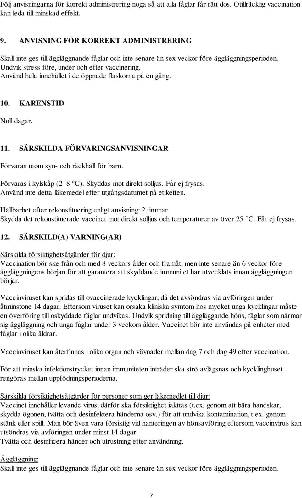 Använd hela innehållet i de öppnade flaskorna på en gång. 10. KARENSTID Noll dagar. 11. SÄRSKILDA FÖRVARINGSANVISNINGAR Förvaras utom syn- och räckhåll för barn. Förvaras i kylskåp (28 C).