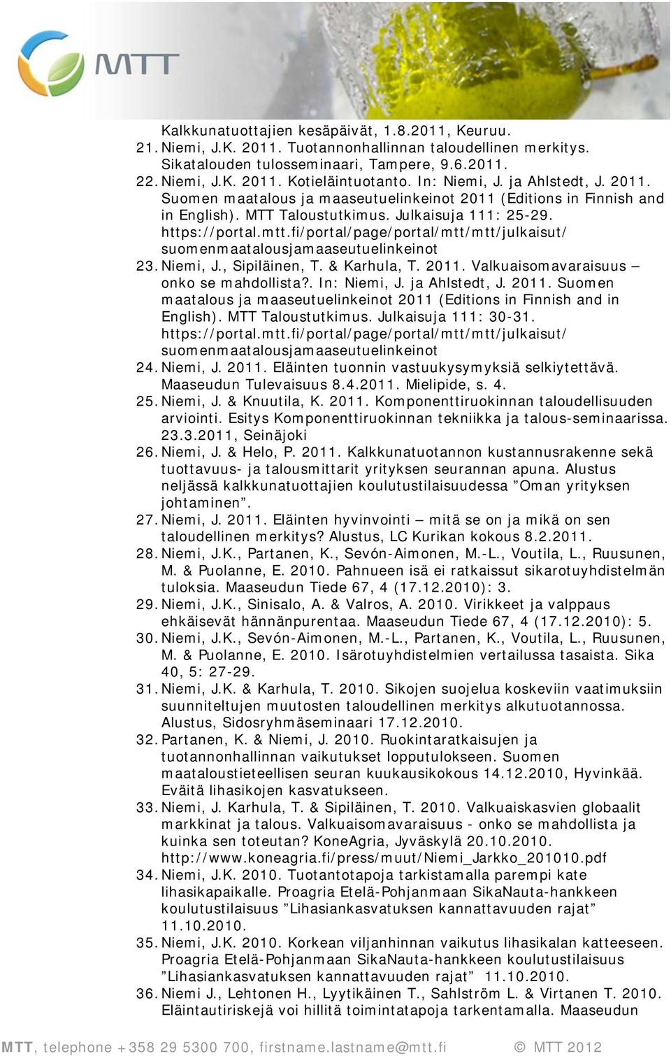 fi/portal/page/portal/mtt/mtt/julkaisut/ suomenmaatalousjamaaseutuelinkeinot 23. Niemi, J., Sipiläinen, T. & Karhula, T. 2011. Valkuaisomavaraisuus onko se mahdollista?. In: Niemi, J. ja Ahlstedt, J.