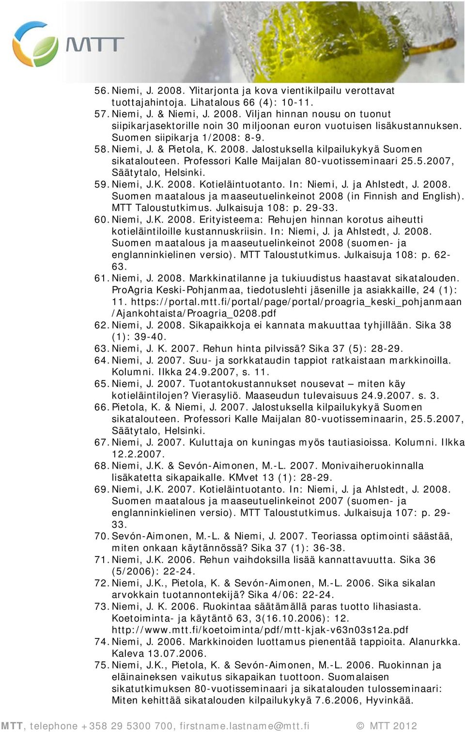 Niemi, J.K. 2008. Kotieläintuotanto. In: Niemi, J. ja Ahlstedt, J. 2008. Suomen maatalous ja maaseutuelinkeinot 2008 (in Finnish and English). MTT Taloustutkimus. Julkaisuja 108: p. 29-33. 60.