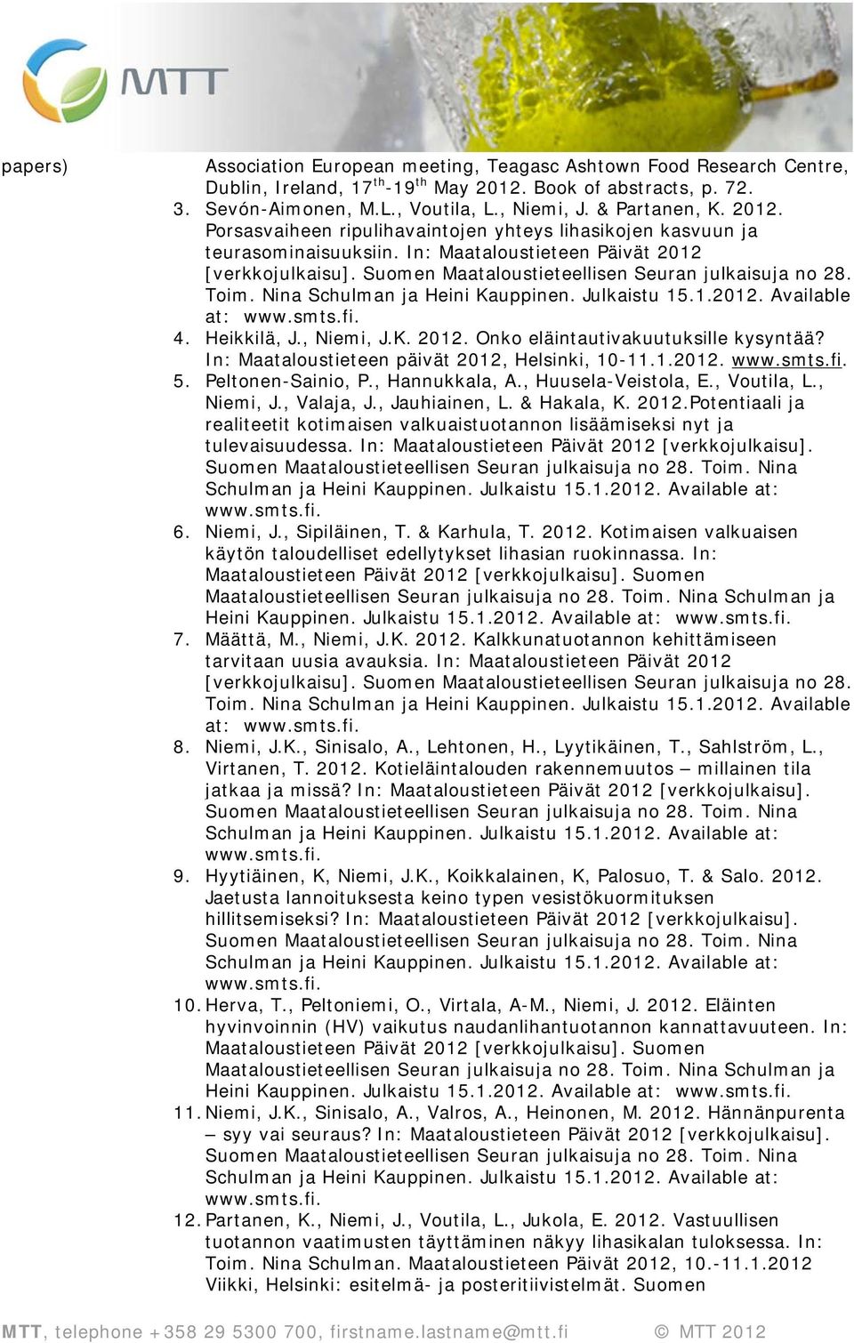 Suomen Maataloustieteellisen Seuran julkaisuja no 28. Toim. Nina Schulman ja Heini Kauppinen. Julkaistu 15.1.2012. Available at: www.smts.fi. 4. Heikkilä, J., Niemi, J.K. 2012.