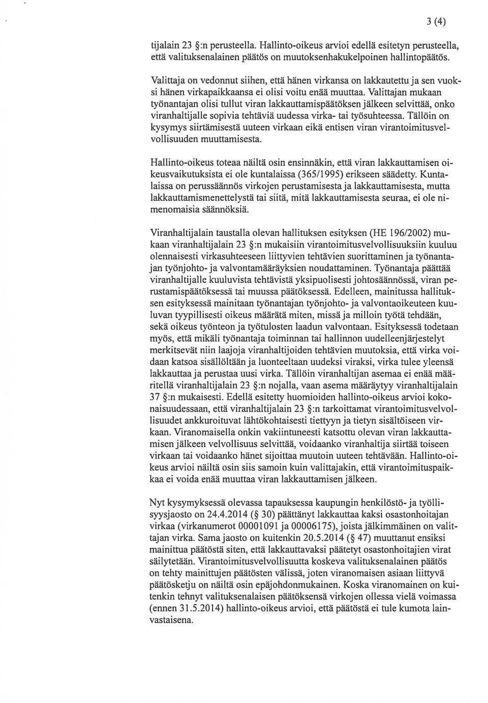 Valittajan mukaan työnantajan olisi tullut viran lakkauttamispäätöksen jälkeen selvittää, onko viranhaltij alle sopivia tehtäviä uudessa virka- tai työsuhteessa.