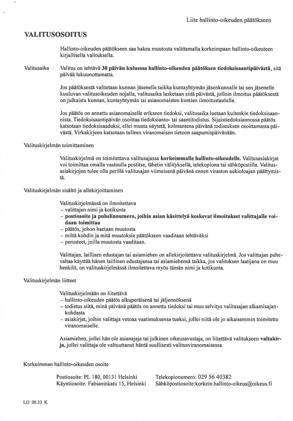 Valituskirjelmän toimittaminen Jos päätöksestä valitetaan kunnan jäsenelle taikka kuntayhtymän jäsenkunnalle tai sen jäsenelle kuuluvan valitusoikeuden nojalla, valitusaika lasketaan siitä päivästä,