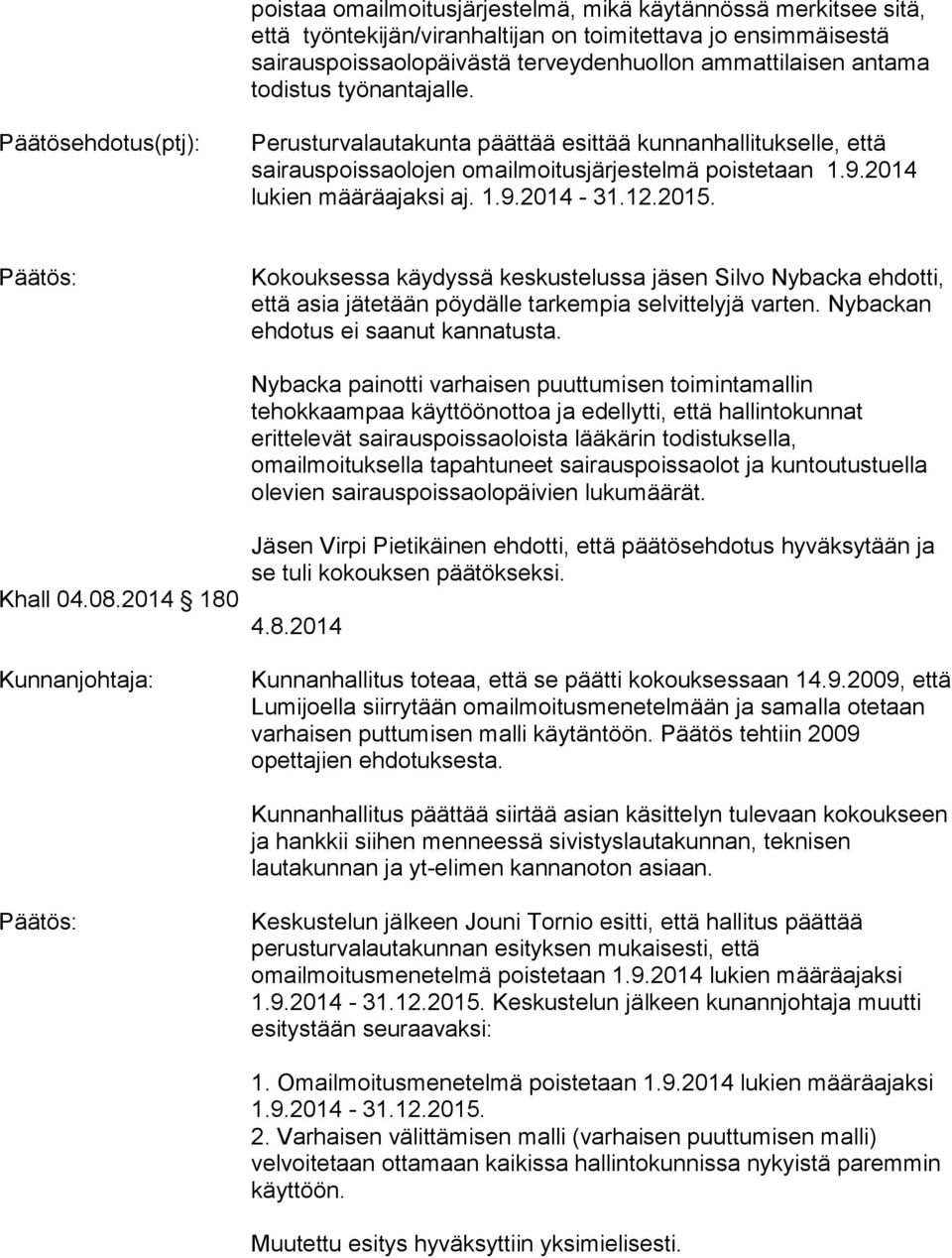 12.2015. Kokouksessa käydyssä keskustelussa jäsen Silvo Nybacka ehdotti, että asia jätetään pöydälle tarkempia selvittelyjä varten. Nybackan ehdotus ei saanut kannatusta.