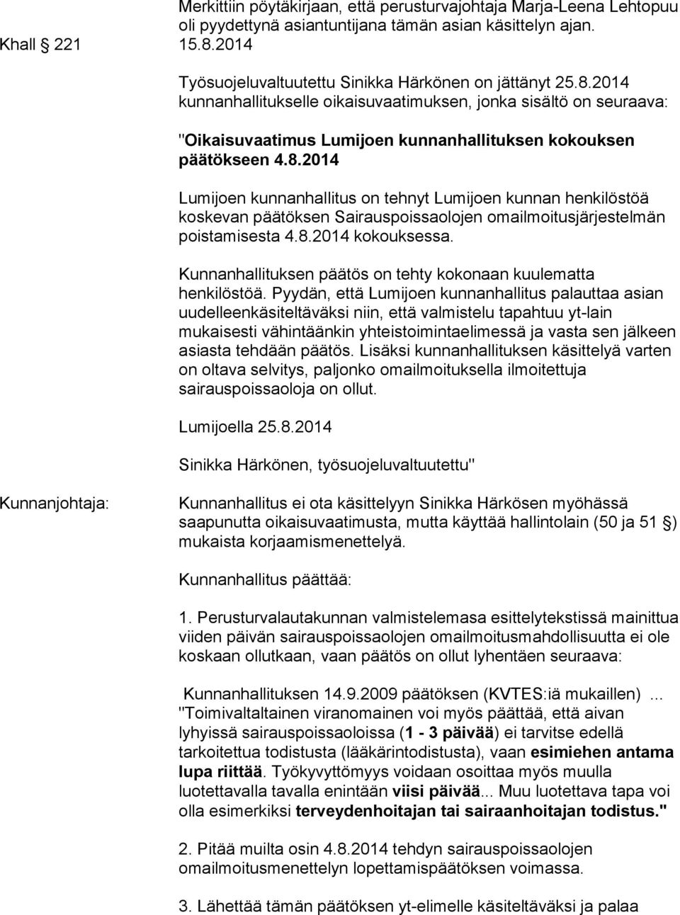 8.2014 Lumijoen kunnanhallitus on tehnyt Lumijoen kunnan henkilöstöä koskevan päätöksen Sairauspoissaolojen omailmoitusjärjestelmän poistamisesta 4.8.2014 kokouksessa.