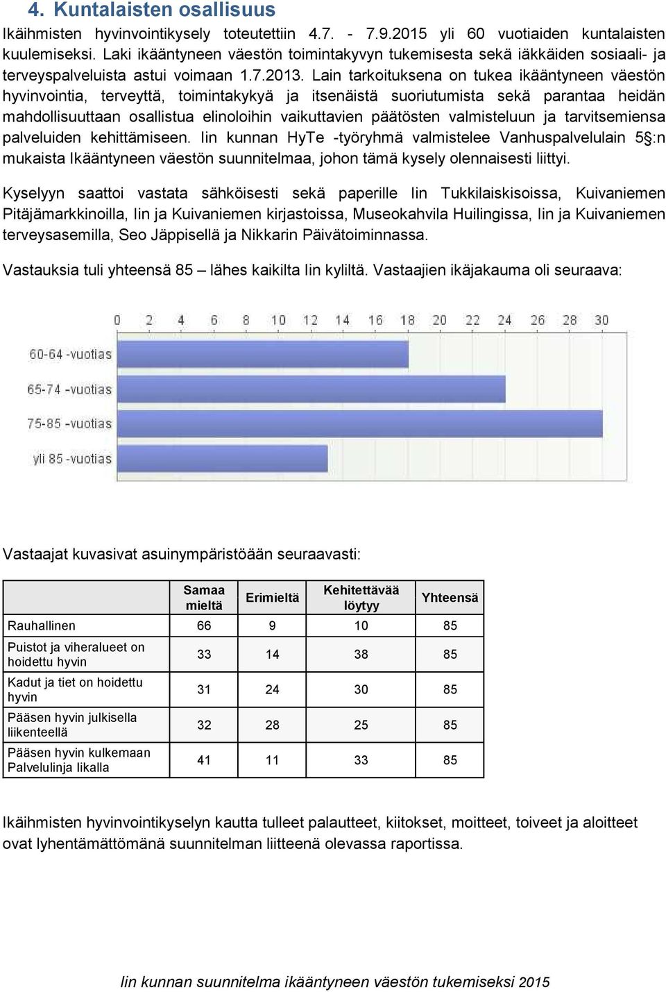 Lain tarkoituksena on tukea ikääntyneen väestön hyvinvointia, terveyttä, toimintakykyä ja itsenäistä suoriutumista sekä parantaa heidän mahdollisuuttaan osallistua elinoloihin vaikuttavien päätösten