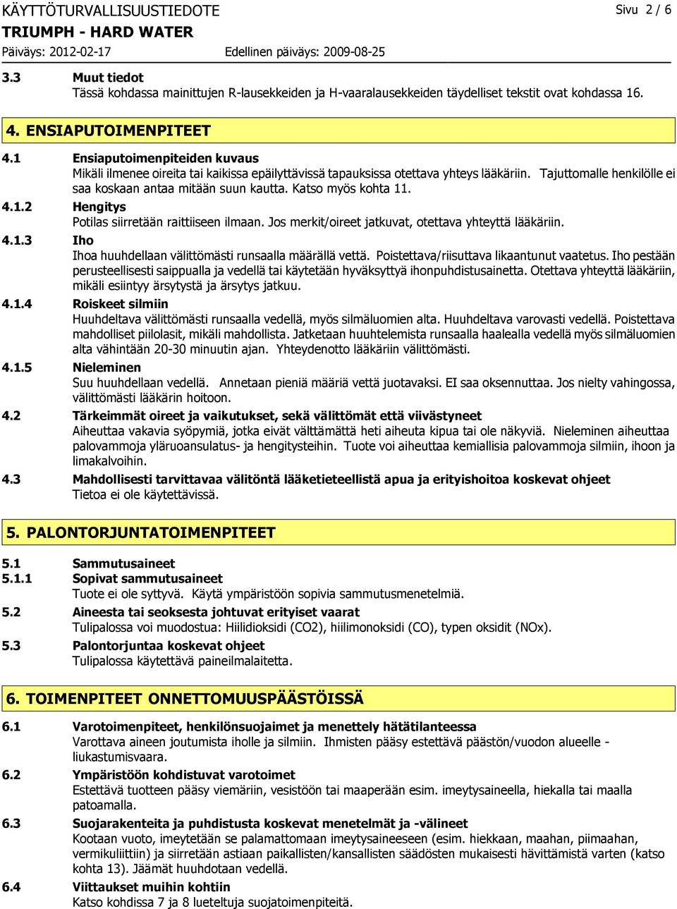 Katso myös kohta 11. 4.1.2 Hengitys Potilas siirretään raittiiseen ilmaan. Jos merkit/oireet jatkuvat, otettava yhteyttä lääkäriin. 4.1.3 Iho Ihoa huuhdellaan välittömästi runsaalla määrällä vettä.