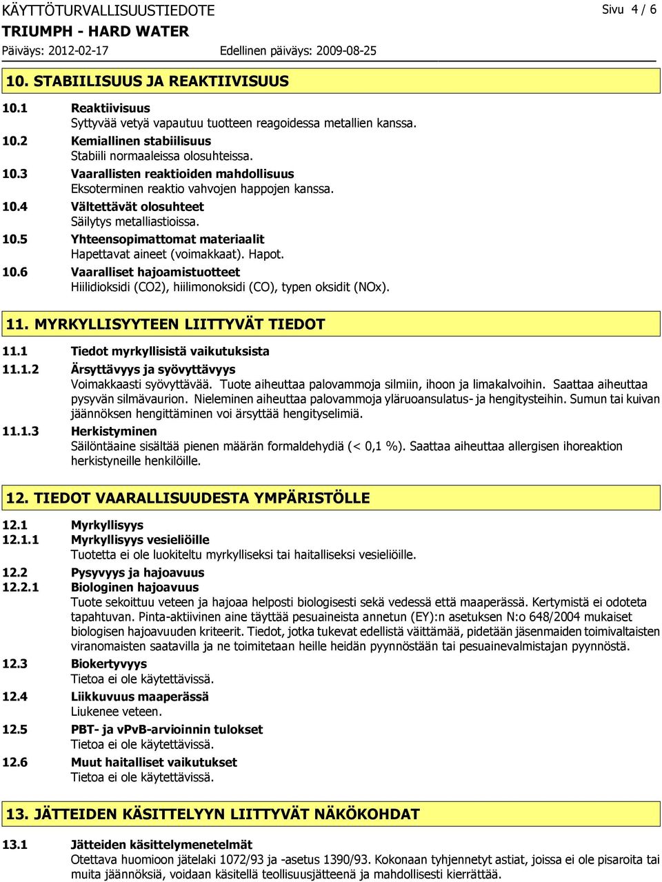 Hapot. 10.6 Vaaralliset hajoamistuotteet Hiilidioksidi (CO2), hiilimonoksidi (CO), typen oksidit (NOx). 11. MYRKYLLISYYTEEN LIITTYVÄT TIEDOT 11.1 Tiedot myrkyllisistä vaikutuksista 11.1.2 Ärsyttävyys ja syövyttävyys Voimakkaasti syövyttävää.