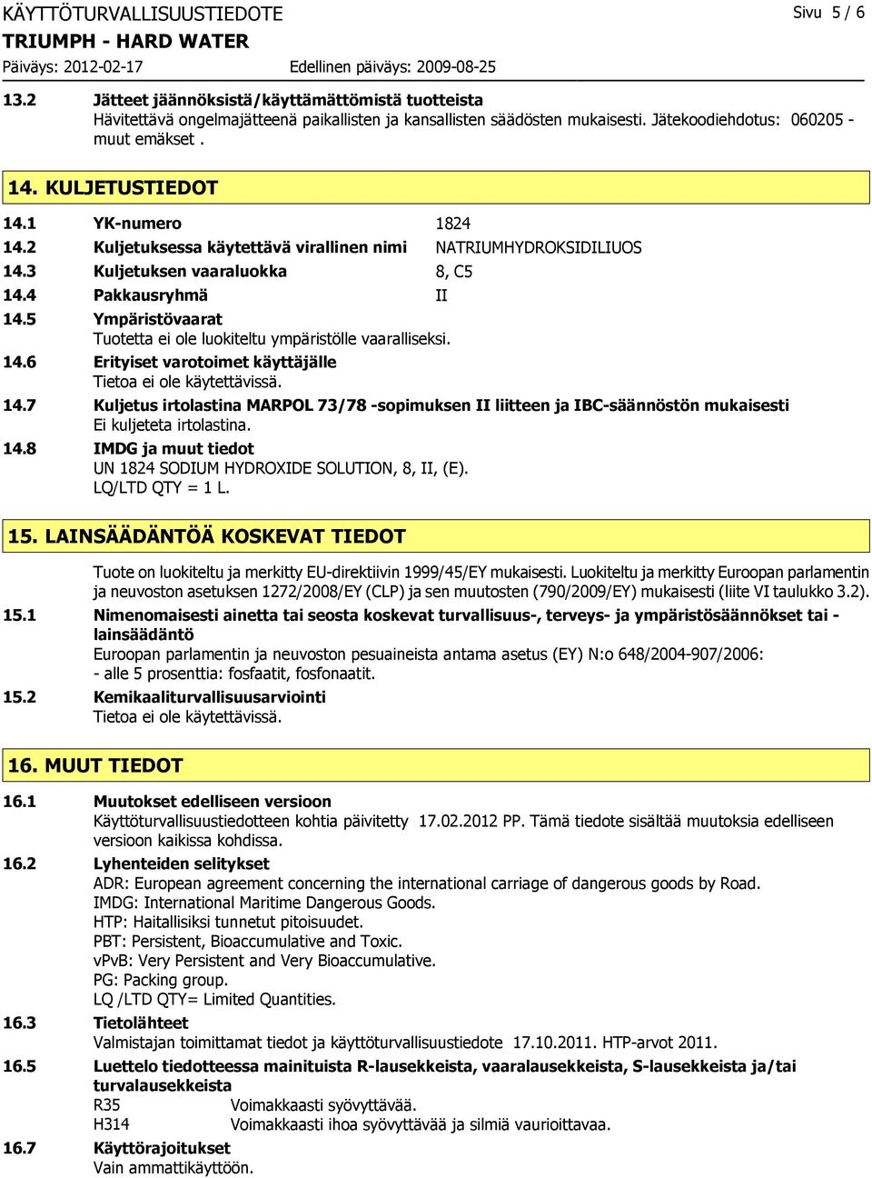 4 Pakkausryhmä II 14.5 Ympäristövaarat Tuotetta ei ole luokiteltu ympäristölle vaaralliseksi. 14.6 Erityiset varotoimet käyttäjälle 14.