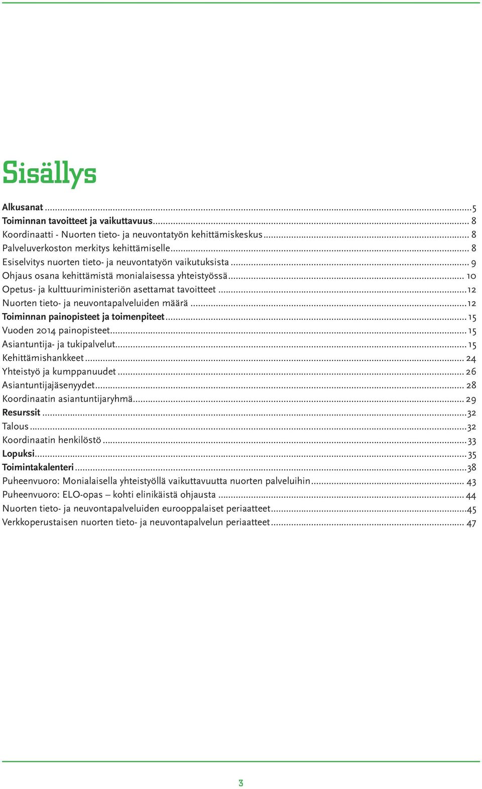 ..12 Nuorten tieto- ja neuvontapalveluiden määrä...12 Toiminnan painopisteet ja toimenpiteet... 15 Vuoden 2014 painopisteet... 15 Asiantuntija- ja tukipalvelut... 15 Kehittämishankkeet.