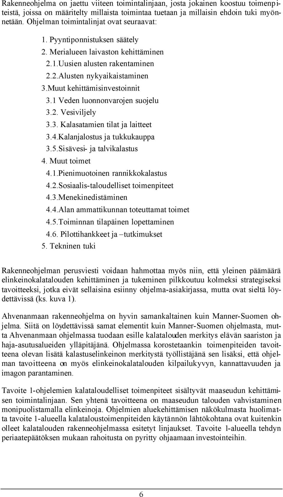 Muut kehittämisinvestoinnit 3.1 Veden luonnonvarojen suojelu 3.2. Vesiviljely 3.3. Kalasatamien tilat ja laitteet 3.4.Kalanjalostus ja tukkukauppa 3.5.Sisävesi- ja talvikalastus 4. Muut toimet 4.1.Pienimuotoinen rannikkokalastus 4.