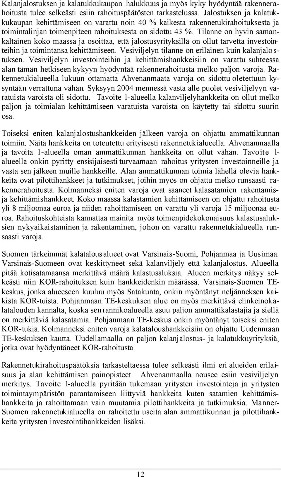 Tilanne on hyvin samankaltainen koko maassa ja osoittaa, että jalostusyrityksillä on ollut tarvetta investointeihin ja toimintansa kehittämiseen.