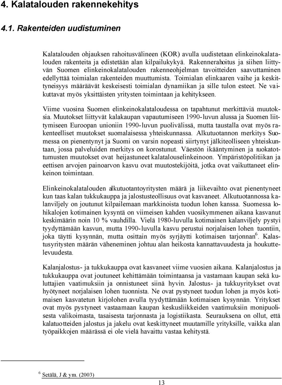 Toimialan elinkaaren vaihe ja keskittyneisyys määräävät keskeisesti toimialan dynamiikan ja sille tulon esteet. Ne va i- kuttavat myös yksittäisten yritysten toimintaan ja kehitykseen.