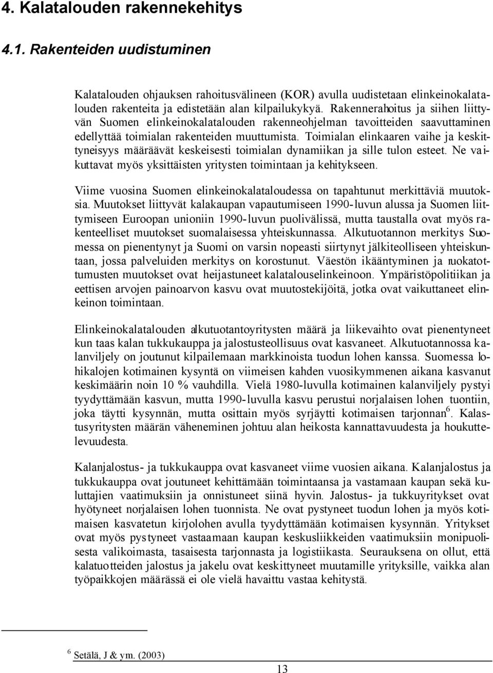 Toimialan elinkaaren vaihe ja keskittyneisyys määräävät keskeisesti toimialan dynamiikan ja sille tulon esteet. Ne va i- kuttavat myös yksittäisten yritysten toimintaan ja kehitykseen.