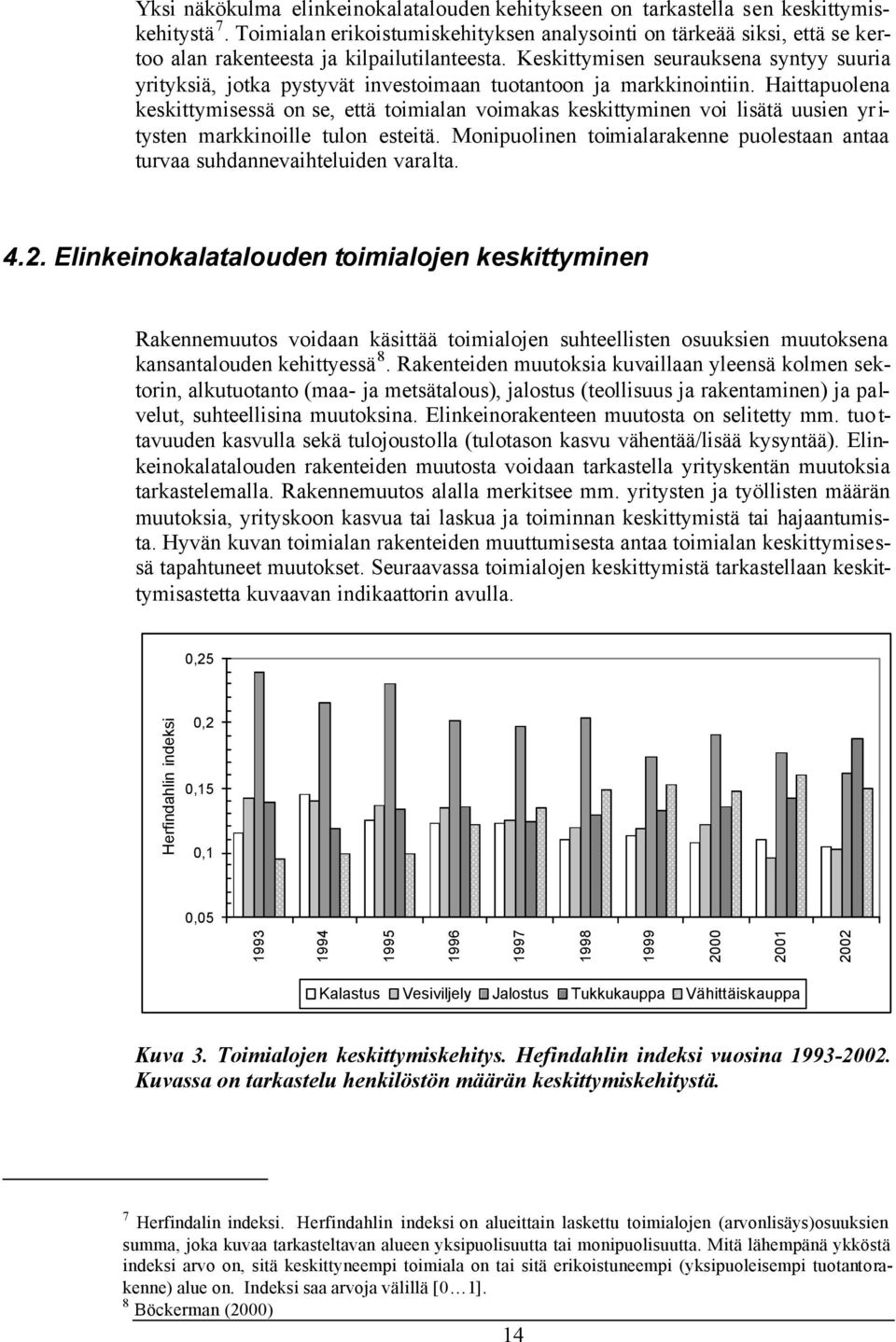 Keskittymisen seurauksena syntyy suuria yrityksiä, jotka pystyvät investoimaan tuotantoon ja markkinointiin.