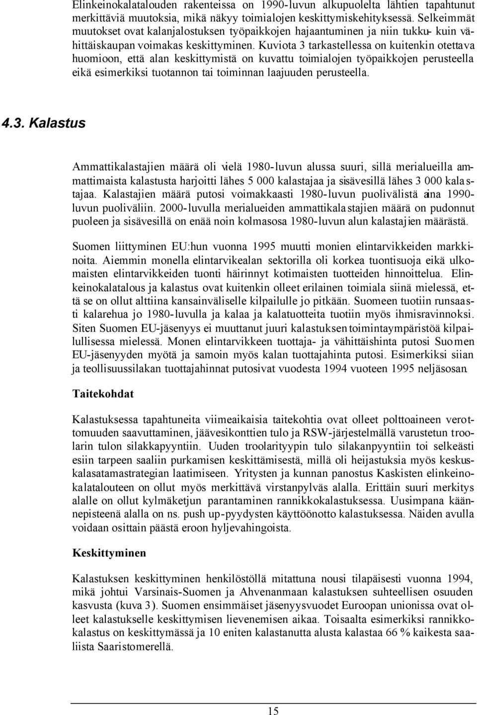 Kuviota 3 tarkastellessa on kuitenkin otettava huomioon, että alan keskittymistä on kuvattu toimialojen työpaikkojen perusteella eikä esimerkiksi tuotannon tai toiminnan laajuuden perusteella. 4.3. Kalastus Ammattikalastajien määrä oli vielä 1980-luvun alussa suuri, sillä merialueilla ammattimaista kalastusta harjoitti lähes 5 000 kalastajaa ja sisävesillä lähes 3 000 kala s- tajaa.