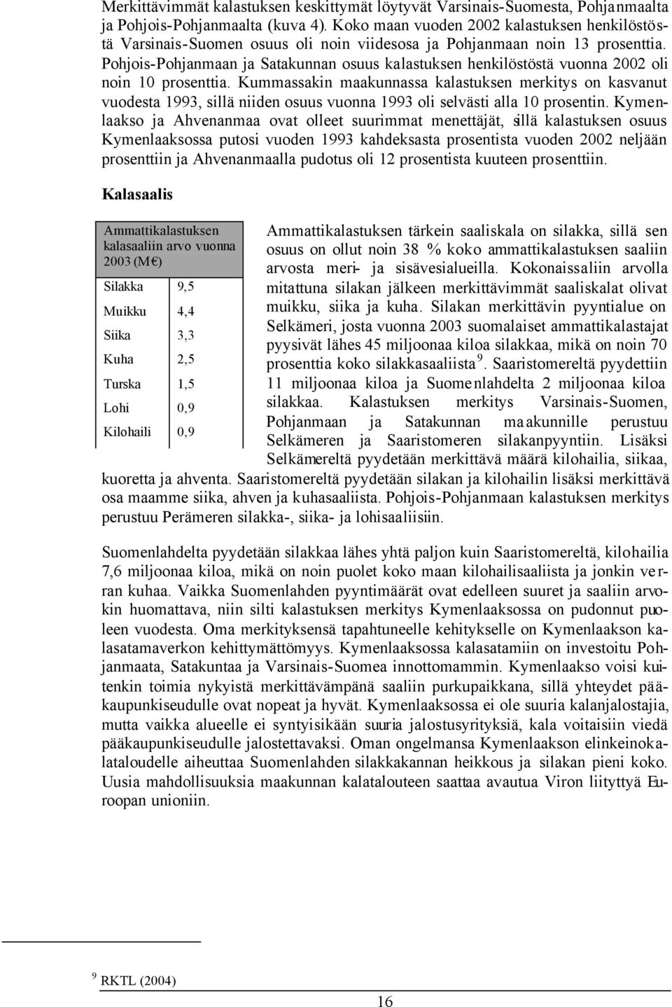 Pohjois-Pohjanmaan ja Satakunnan osuus kalastuksen henkilöstöstä vuonna 2002 oli noin 10 prosenttia.