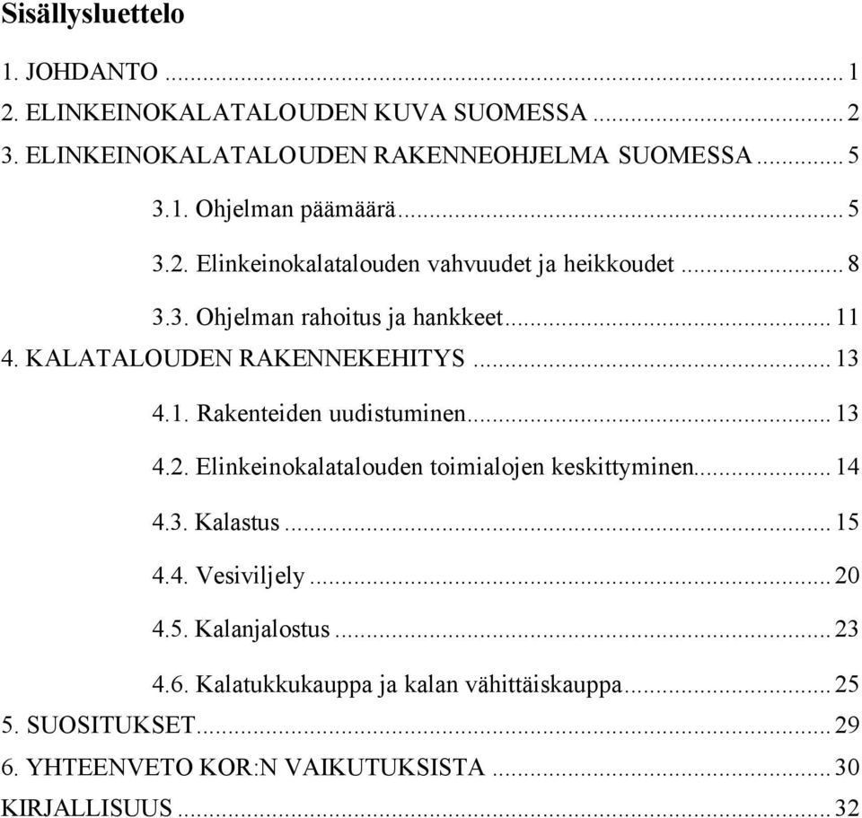 ..13 4.2. Elinkeinokalatalouden toimialojen keskittyminen...14 4.3. Kalastus...15 4.4. Vesiviljely...20 4.5. Kalanjalostus...23 4.6.