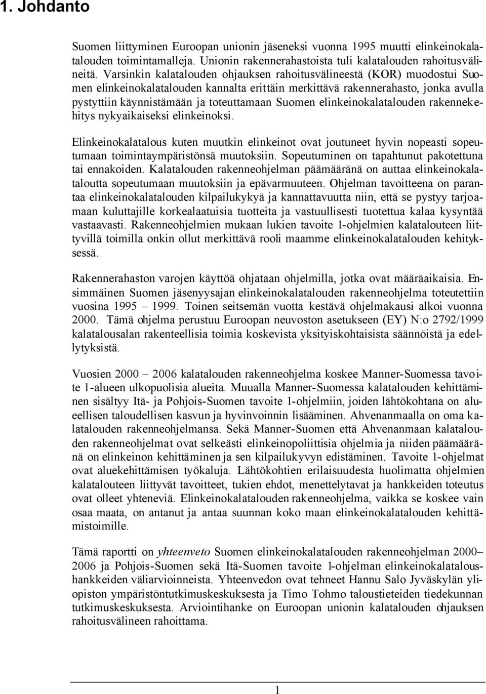 Suomen elinkeinokalatalouden rakennekehitys nykyaikaiseksi elinkeinoksi. Elinkeinokalatalous kuten muutkin elinkeinot ovat joutuneet hyvin nopeasti sopeutumaan toimintaympäristönsä muutoksiin.
