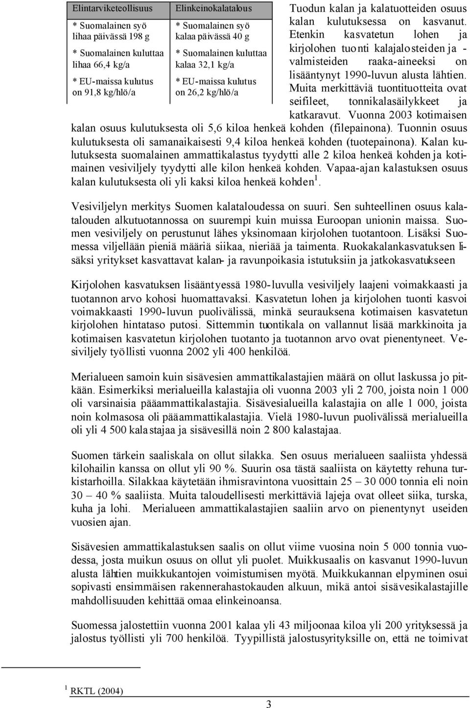 Etenkin kasvatetun lohen ja kirjolohen tuonti kalajalosteiden ja - valmisteiden raaka-aineeksi on lisääntynyt 1990-luvun alusta lähtien.