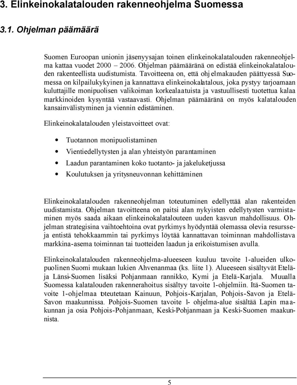 Tavoitteena on, että ohjelmakauden päättyessä Suomessa on kilpailukykyinen ja kannattava elinkeinokalatalous, joka pystyy tarjoamaan kuluttajille monipuolisen valikoiman korkealaatuista ja