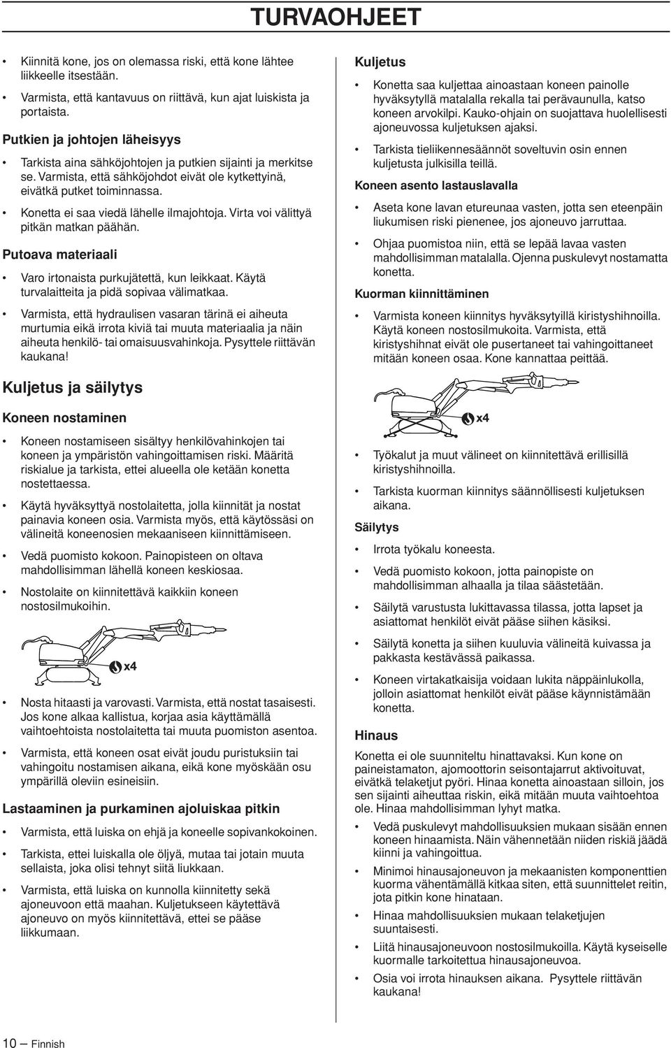 Konetta ei saa viedä lähelle ilmajohtoja. Virta voi välittyä pitkän matkan päähän. Putoava materiaali Varo irtonaista purkujätettä, kun leikkaat. Käytä turvalaitteita ja pidä sopivaa välimatkaa.