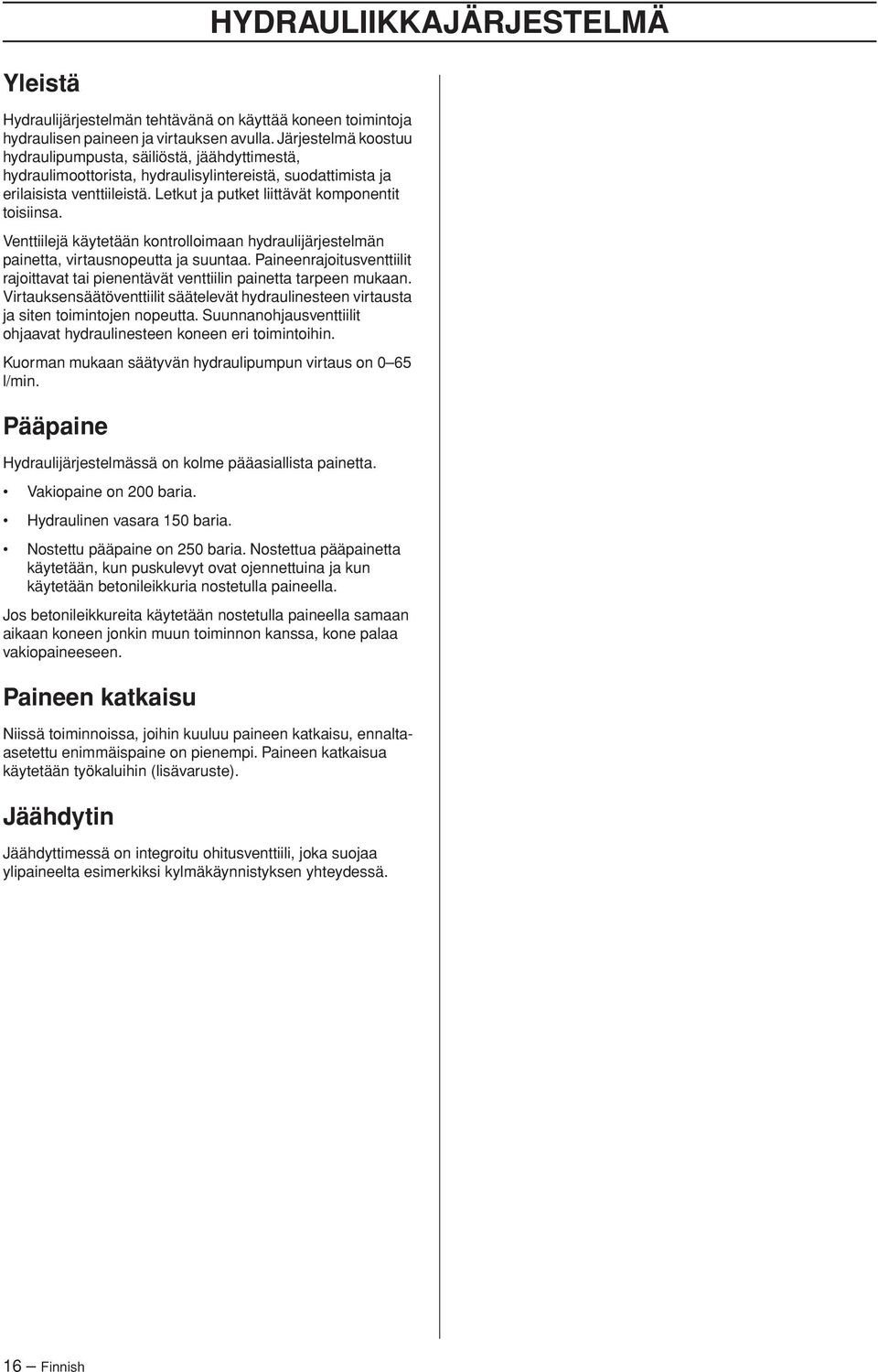 Letkut ja putket liittävät komponentit toisiinsa. Venttiilejä käytetään kontrolloimaan hydraulijärjestelmän painetta, virtausnopeutta ja suuntaa.