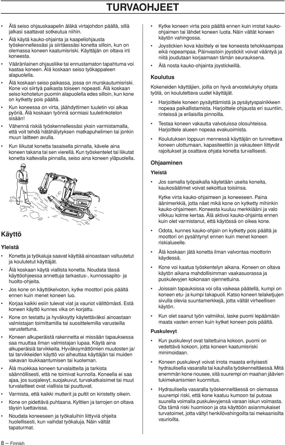 Vääränlainen ohjausliike tai ennustamaton tapahtuma voi kaataa koneen. Älä koskaan seiso työkappaleen alapuolella. Älä koskaan seiso paikassa, jossa on murskautumisriski.