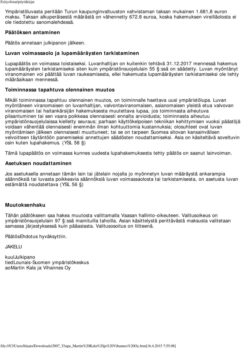 Luvan voimassaolo ja lupamääräysten tarkistaminen Lupapäätös on voimassa toistaiseksi. Luvanhaltijan on kuitenkin tehtävä 31.12.