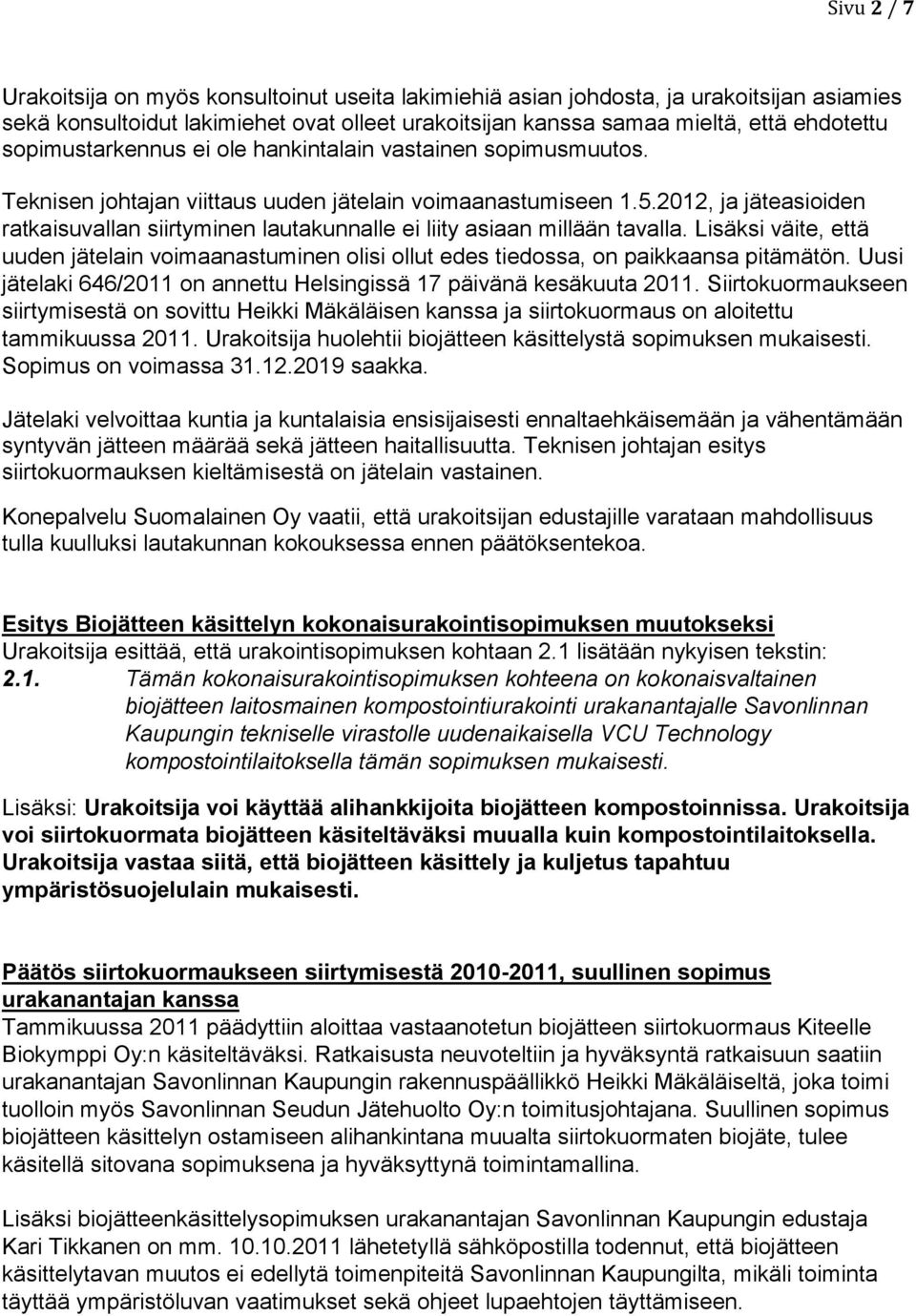 2012, ja jäteasioiden ratkaisuvallan siirtyminen lautakunnalle ei liity asiaan millään tavalla. Lisäksi väite, että uuden jätelain voimaanastuminen olisi ollut edes tiedossa, on paikkaansa pitämätön.