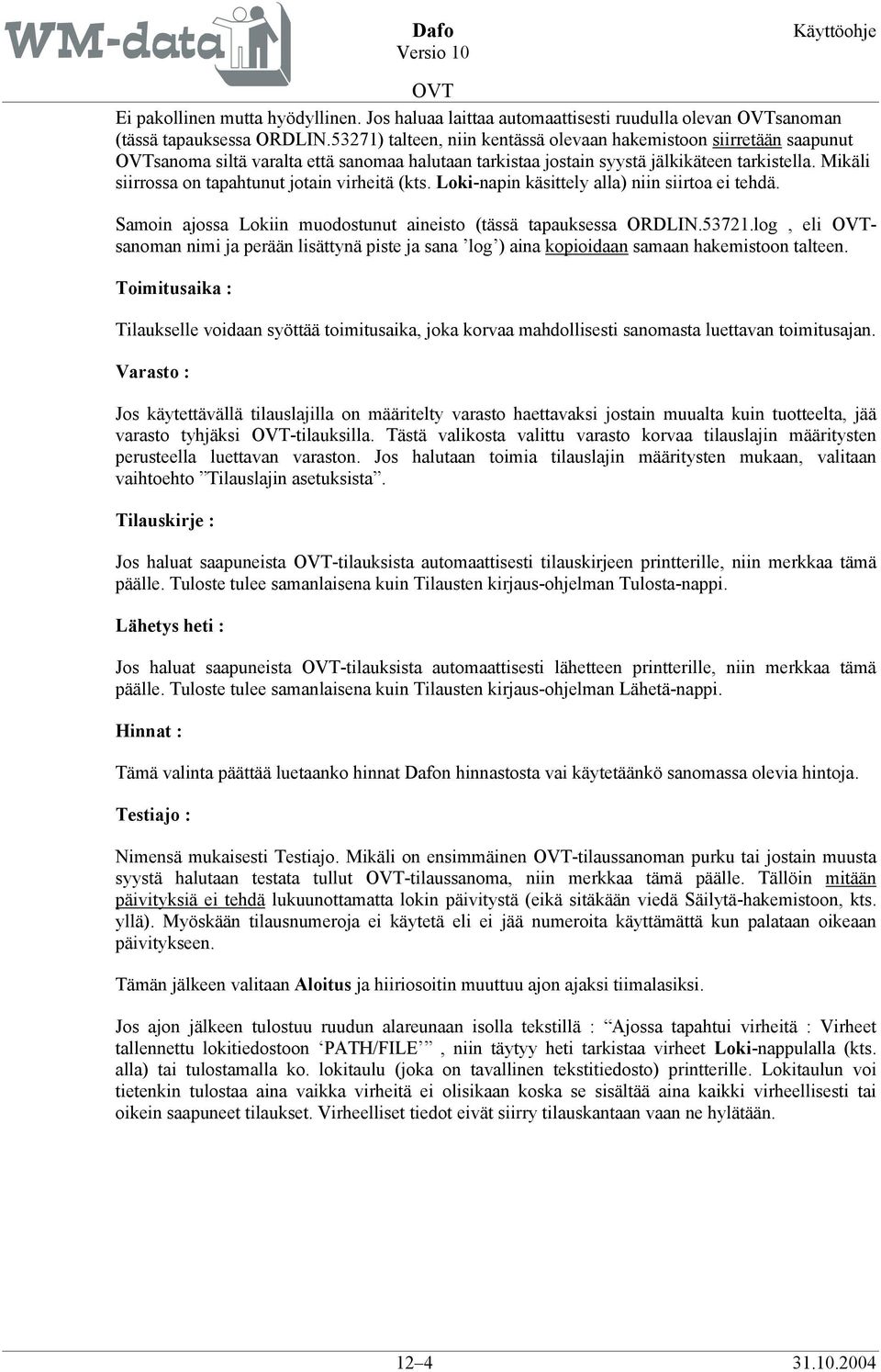 Mikäli siirrossa on tapahtunut jotain virheitä (kts. Loki-napin käsittely alla) niin siirtoa ei tehdä. Samoin ajossa Lokiin muodostunut aineisto (tässä tapauksessa ORDLIN.53721.