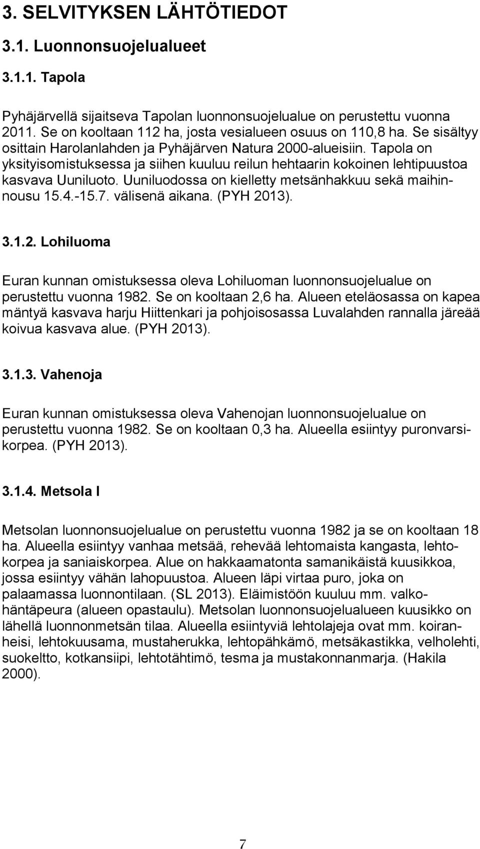 Tapola on yksityisomistuksessa ja siihen kuuluu reilun hehtaarin kokoinen lehtipuustoa kasvava Uuniluoto. Uuniluodossa on kielletty metsänhakkuu sekä maihinnousu 15.4.-15.7. välisenä aikana.