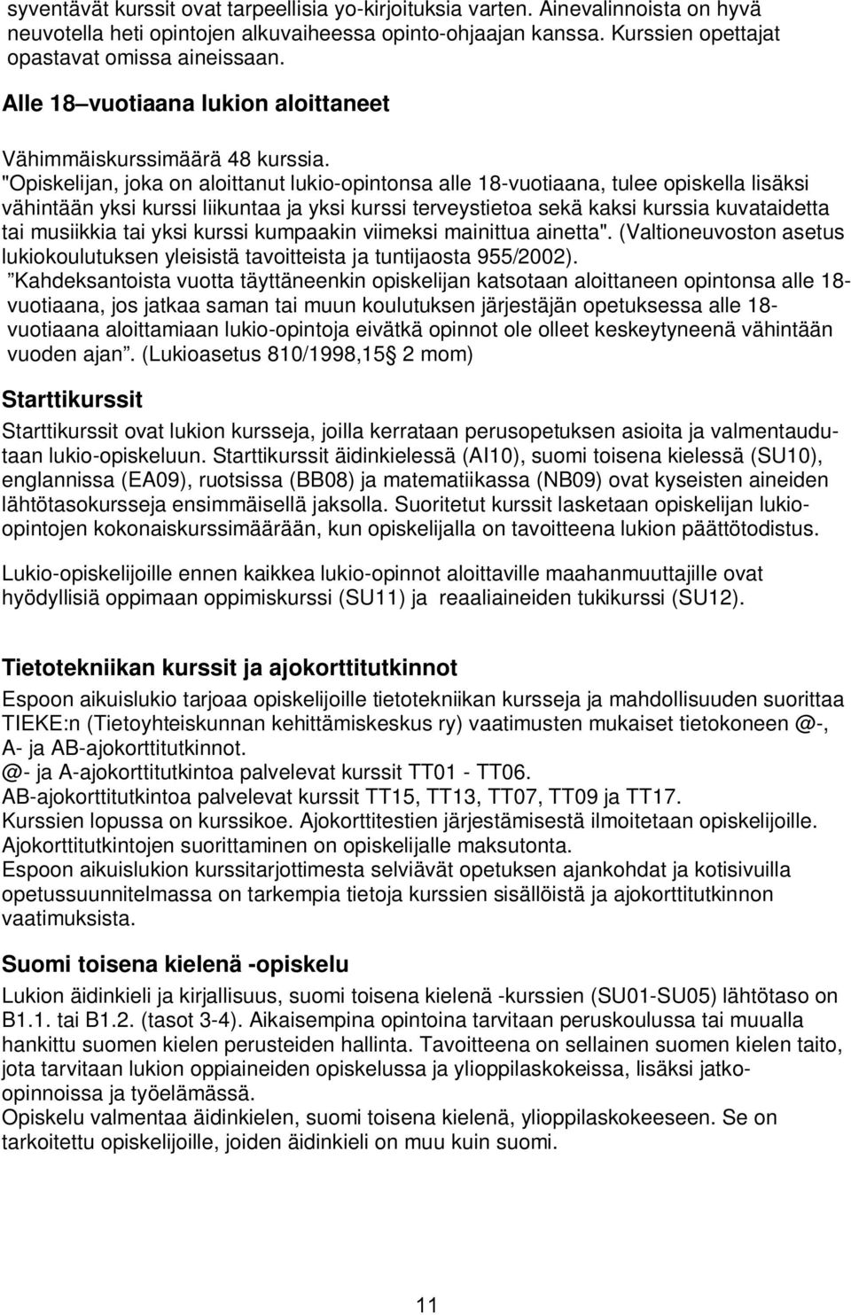 Opiskelijan, joka on aloittanut lukio-opintonsa alle 18-vuotiaana, tulee opiskella lisäksi vähintään yksi kurssi liikuntaa ja yksi kurssi terveystietoa sekä kaksi kurssia kuvataidetta tai musiikkia