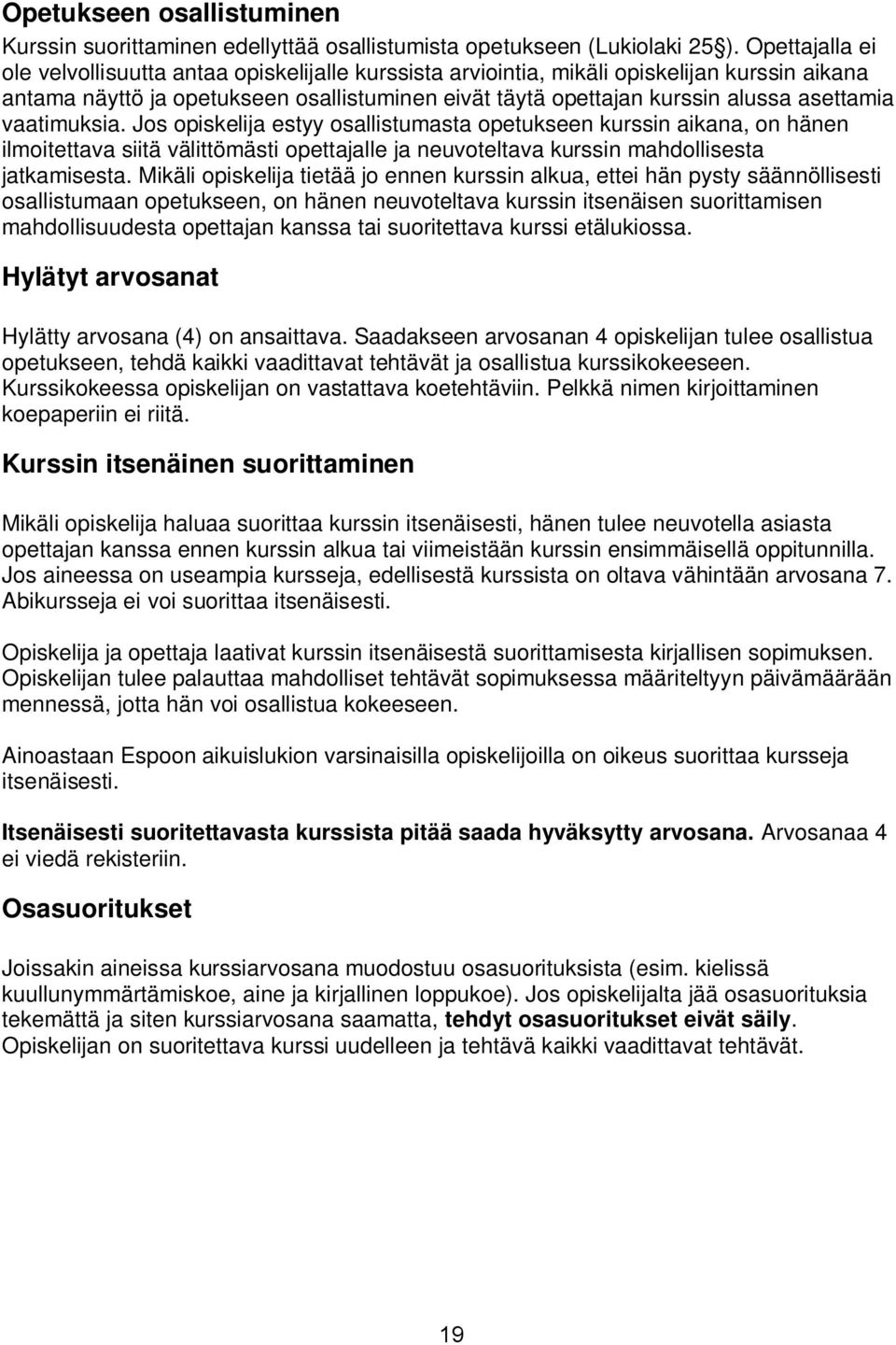 vaatimuksia. Jos opiskelija estyy osallistumasta opetukseen kurssin aikana, on hänen ilmoitettava siitä välittömästi opettajalle ja neuvoteltava kurssin mahdollisesta jatkamisesta.
