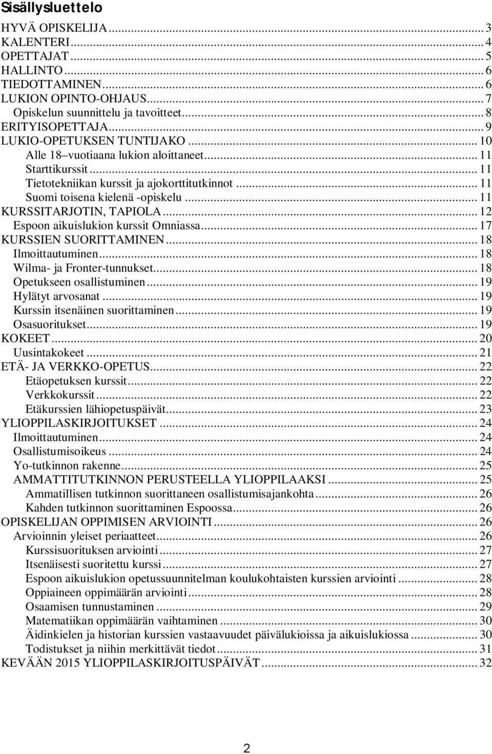 .. 11 KURSSITARJOTIN, TAPIOLA... 12 Espoon aikuislukion kurssit Omniassa... 17 KURSSIEN SUORITTAMINEN... 18 Ilmoittautuminen... 18 Wilma- ja Fronter-tunnukset... 18 Opetukseen osallistuminen.