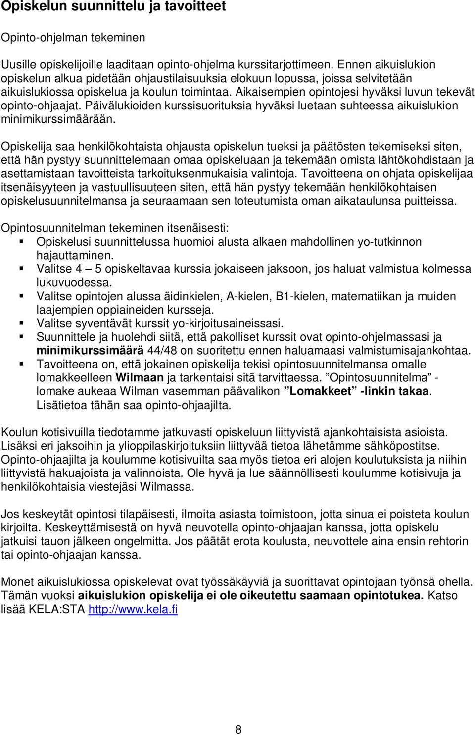 Aikaisempien opintojesi hyväksi luvun tekevät opinto-ohjaajat. Päivälukioiden kurssisuorituksia hyväksi luetaan suhteessa aikuislukion minimikurssimäärään.