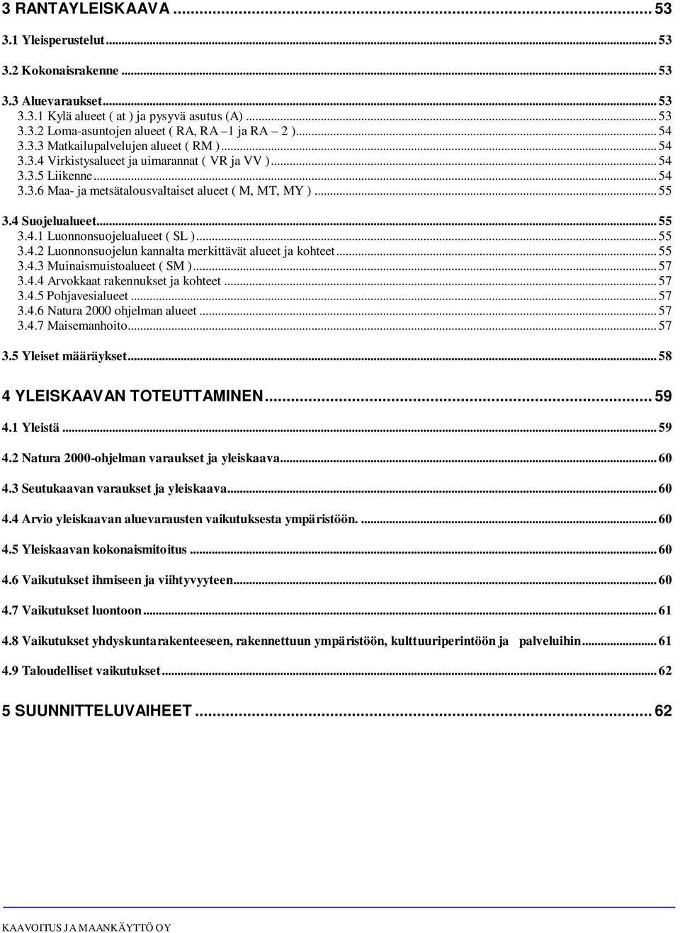 4 Suojelualueet... 55 3.4.1 Luonnonsuojelualueet ( SL )... 55 3.4.2 Luonnonsuojelun kannalta merkittävät alueet ja kohteet... 55 3.4.3 Muinaismuistoalueet ( SM )... 57 3.4.4 Arvokkaat rakennukset ja kohteet.