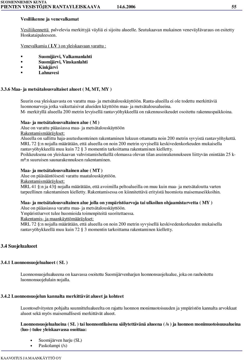 3.6 Maa- ja metsätalousvaltaiset alueet ( M, MT, MY ) Suurin osa yleiskaavasta on varattu maa- ja metsätalouskäyttöön.