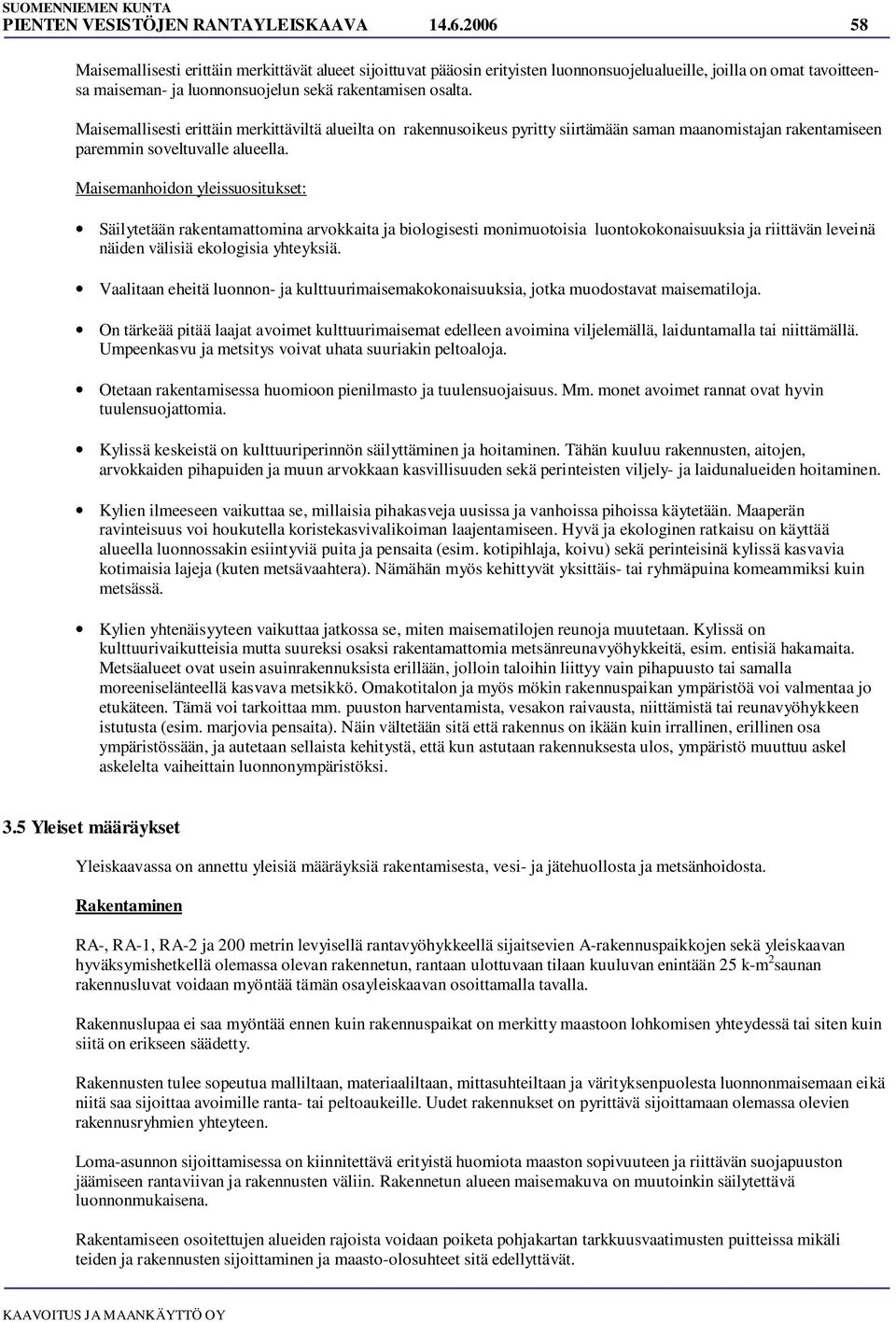 Maisemallisesti erittäin merkittäviltä alueilta on rakennusoikeus pyritty siirtämään saman maanomistajan rakentamiseen paremmin soveltuvalle alueella.