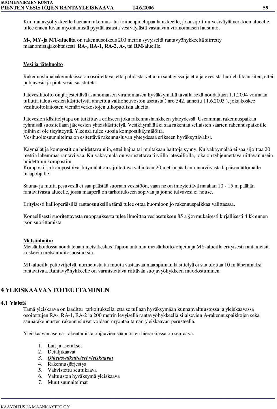 viranomaisen lausunto. M-, MY-ja MT-alueilta on rakennusoikeus 200 metrin syvyiseltä rantavyöhykkeeltä siirretty maanomistajakohtaisesti RA-, RA-1, RA-2, A-, tai RM-alueille.