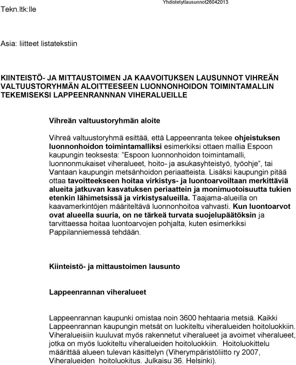 Espoon kaupungin teoksesta: Espoon luonnonhoidon toimintamalli, luonnonmukaiset viheralueet, hoito- ja asukasyhteistyö, työohje, tai Vantaan kaupungin metsänhoidon periaatteista.