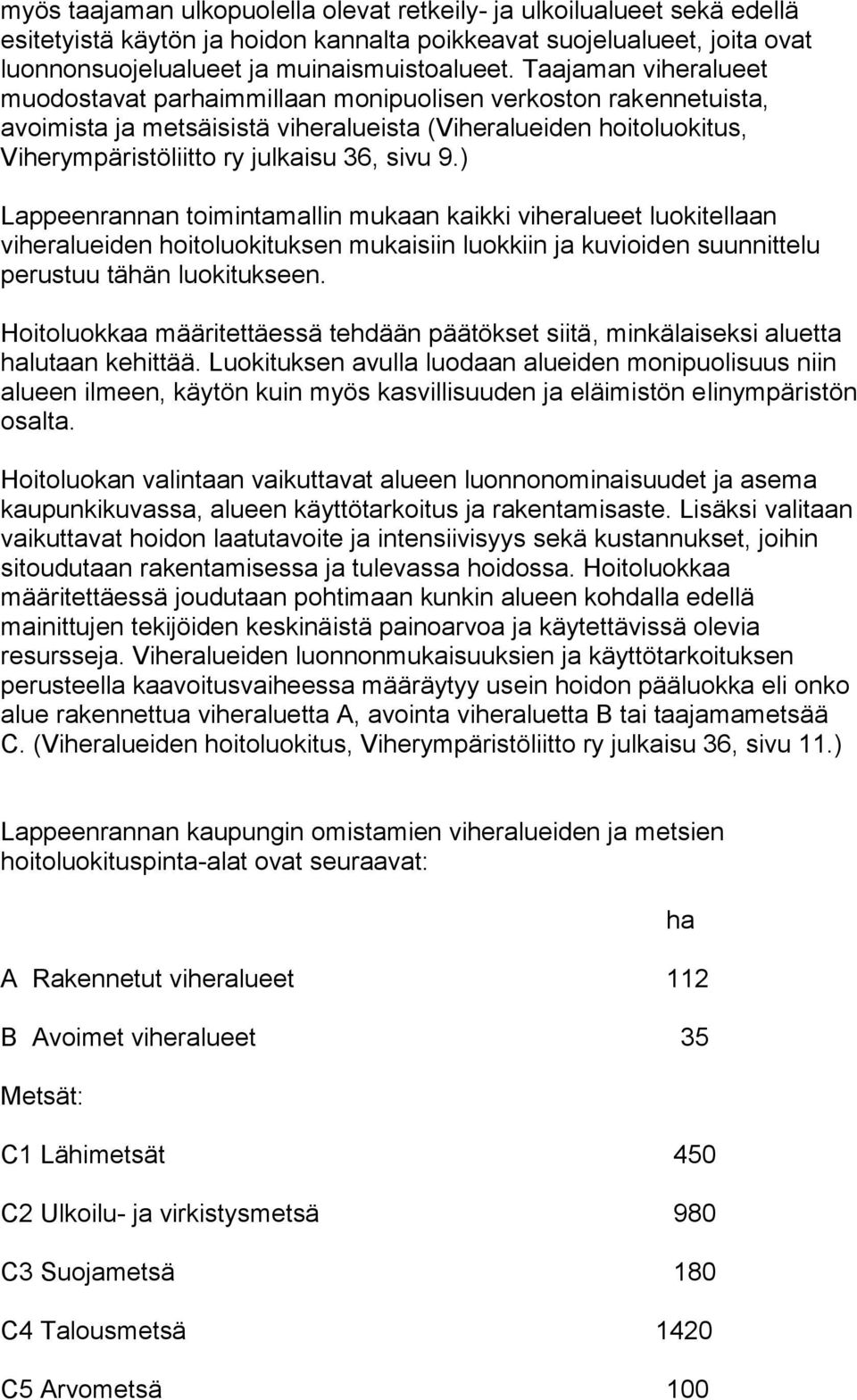 ) Lappeenrannan toimintamallin mukaan kaikki viheralueet luokitellaan viheralueiden hoitoluokituksen mukaisiin luokkiin ja kuvioiden suunnittelu perustuu tähän luokitukseen.